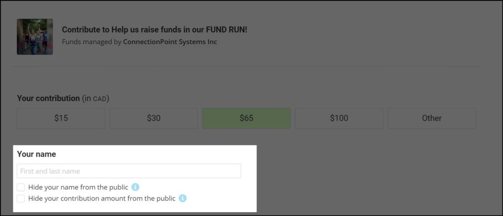 Screenshot of the first page of checkout flow for all platforms, with a highlighted section indicating where supporters enter their name and have two options to check off (not prechecked): 
1. Hide your name form the public.
2. Hide your contribution amount from the public.
