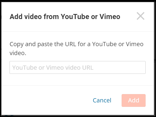 Screenshot of 'Add video from YouTube or Vimeo' popup. It reads 'Copy and paste the URL for a YouTube or Vimeo video.' And under is a space for the link, then under that a 'Cancel' and 'Add' button