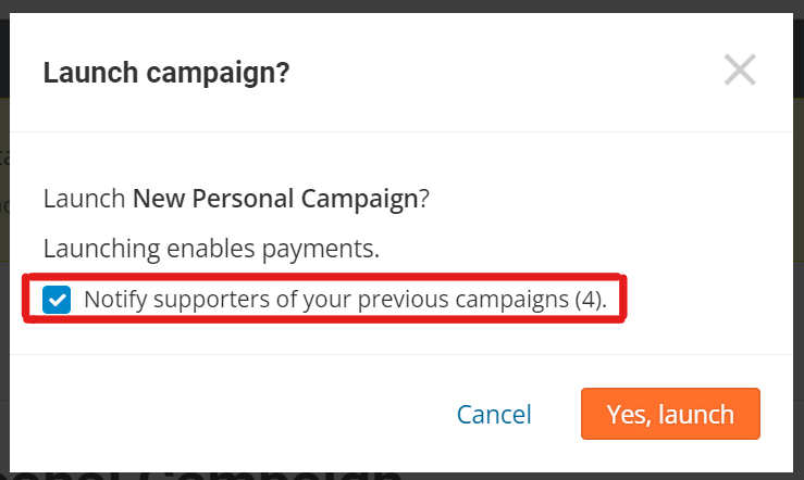 screenshot of popup when 'launch' button is clicked. It reads:
Launch campaign?
Launching enables payment.
Checkbox: Notify supporters of your previous campaign (4). The number indicates the number of people you'll notify.
Button options for 'cancel' and 'yes, launch'