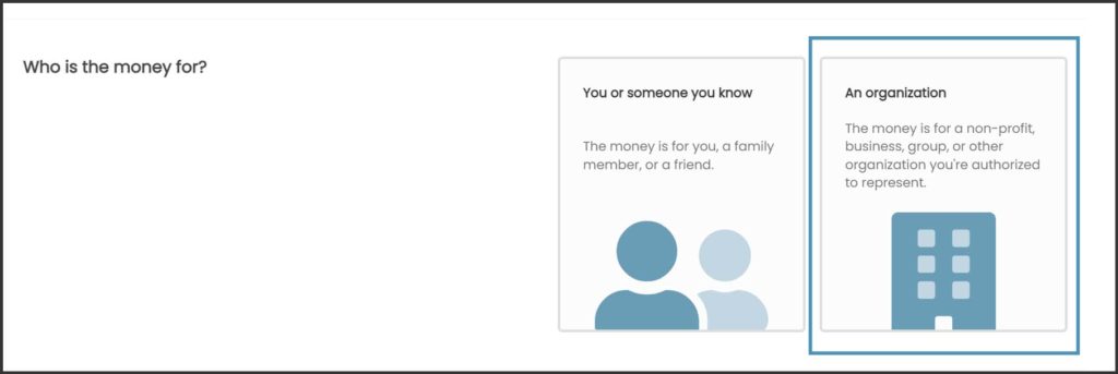 screenshot of campaign creation flow, showing 'An organization' highlighted beside the option "Who is the money for?'
This is the second option. The first, by default, is "You or someone you know"